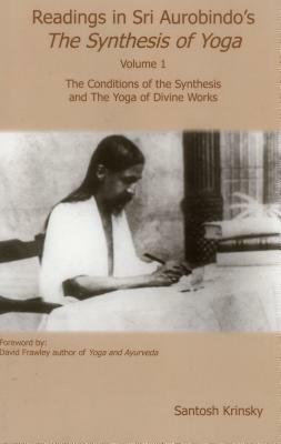 Readings in Sri Synthesis Yoga: The Conditions of the Synthesis and the Yoga of Divine by Santosh Krinsky