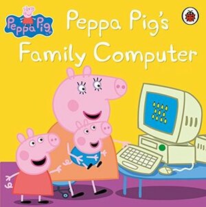 Peppa Pig: Peppa Pig's Family Computer by Neville Astley, Ladybird Books