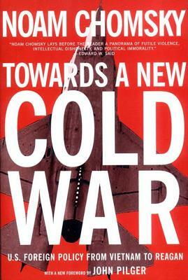 Towards a New Cold War: U.S. Foreign Policy from Vietnam to Reagan by Noam Chomsky
