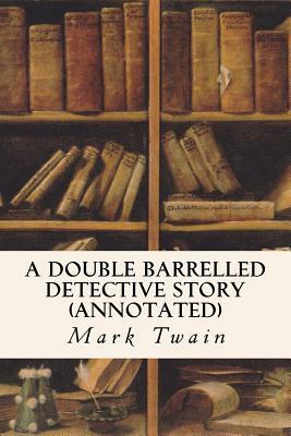 A Double Barrelled Detective Story (annotated) by Mark Twain
