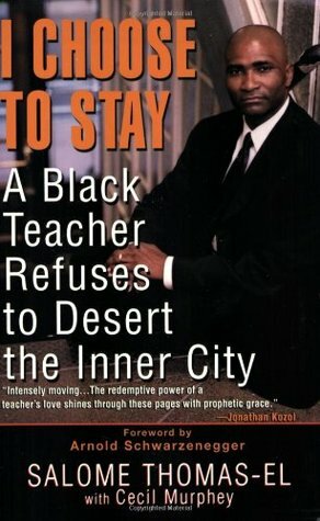 I Choose to Stay: A Black Teacher Refuses to Desert the Inner City by Cecil Murphey, Arnold Schwarzengger, Salome Thomas-EL