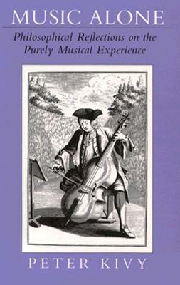 Music Alone: Philosophical Reflections on the Purely Musical Experience by Peter Kivy