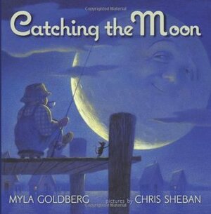 Catching the Moon by Chris Sheban, Myla Goldberg