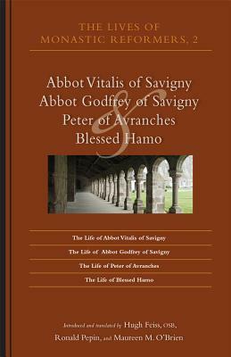 The Lives of Monastic Reformers 2, Volume 230: Abbot Vitalis of Savigny, Abbot Godfrey of Savigny, Peter of Avranches, and Blessed Hamo by 