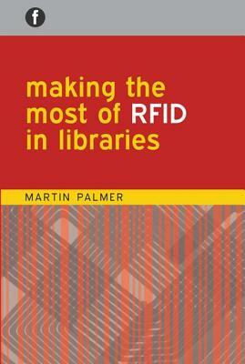 Making the Most of Rfid in Libraries by Martin Palmer