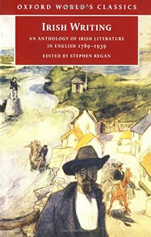 Irish Writing: An Anthology of Irish Literature in English 1789-1939 by Stephen Regan