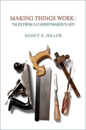 Making Things Work: Tales From A Cabinetmaker's Life by Nancy R. Hiller