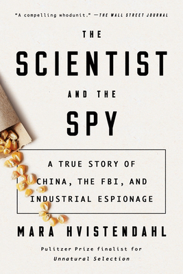 The Scientist and the Spy: A True Story of China, the Fbi, and Industrial Espionage by Mara Hvistendahl