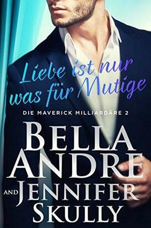 Liebe ist nur was für Mutige by Bella Andre, Jennifer Skully