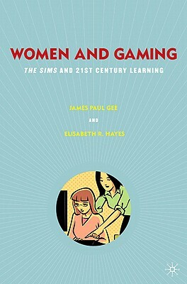 Women and Gaming: The Sims and 21st Century Learning by Elisabeth R. Hayes, J. Gee