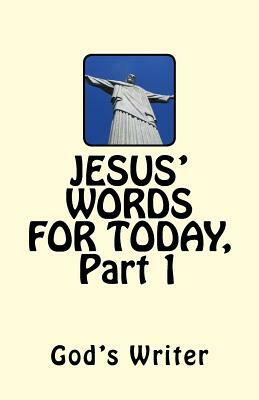 Jesus' Words for Today, Part 1 by God's Writer