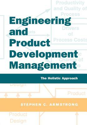 Engineering and Product Development Management: The Holistic Approach by Stephen Armstrong, Armstrong Stephen