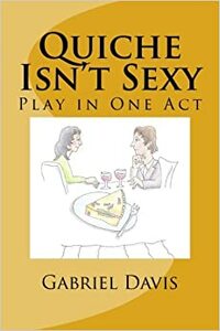 Quiche Isn't Sexy: A Play in One Act by Gabriel Davis