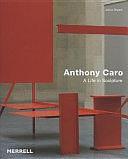 Anthony Caro: A Life in Sculpture by Julius Bryant