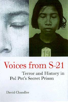 Voices from S-21: Terror and History in Pol Pot's Secret Prison by David Chandler