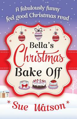 Bella's Christmas Bake Off by Sue Watson