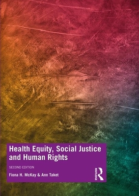 Health Equity, Social Justice and Human Rights by Ann Taket, Fiona H. McKay