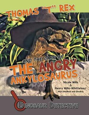 Dinosaur Detective: Thomas "t" Rex and the Case of the Angry Ankylosaurus by Nicole Mills, Henry Mills-Whittelsey