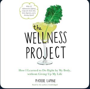 The Wellness Project: How I Learned to Do Right by My Body, Without Giving Up My Life by 