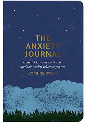 The Anxiety Journal: Exercises to soothe stress and eliminate anxiety wherever you are by Corinne Sweet, Marcia Mihotich