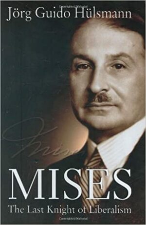 Mises: The Last Knight of Liberalism by Jörg Guido Hülsmann