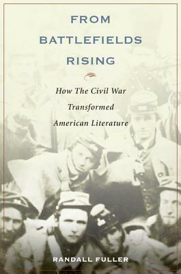 From Battlefields Rising: How the Civil War Transformed American Literature by Randall Fuller