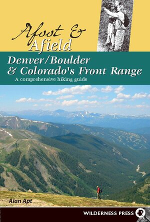Afoot and Afield: Denver/Boulder and Colorado's Front Range: A Comprehensive Hiking Guide by Alan Apt