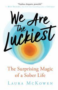 We Are the Luckiest: The Surprising Magic of a Sober Life by Laura McKowen