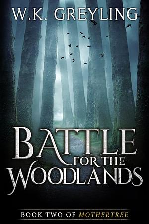Battle for the Woodlands: Book 2 of Mothertree by W.K. Greyling, W.K. Greyling