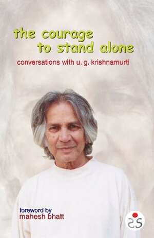 Courage to Stand Alone: Conversations with U.G. Krishnamurti by Mahesh Bhatt, Ellen J. Chrystal