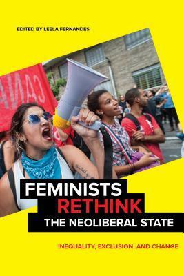 Feminists Rethink the Neoliberal State: Inequality, Exclusion, and Change by Leela Fernandes
