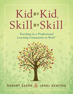 Kid by Kid, Skill by Skill: Teaching in a Professional Learning Community at Work(tm) by Janel Keating, Robert Eaker