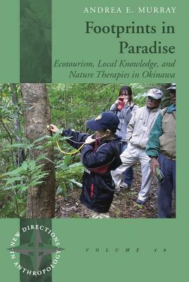 Footprints in Paradise: Ecotourism, Local Knowledge, and Nature Therapies in Okinawa by Andrea E. Murray
