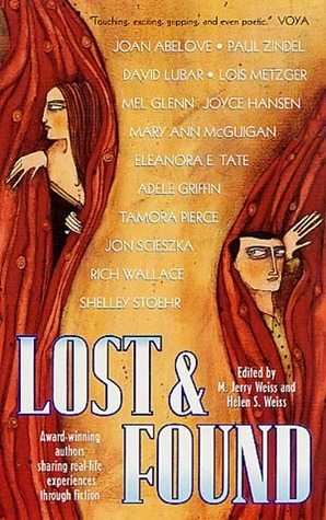 Lost & Found: Award-Winning Authors Sharing Real-Life Experiences Through Fiction by Mary Ann McGuigan, Tamora Pierce, Helen S. Weiss, Lois Metzger, Adele Griffin, Mel Glenn, Rich Wallace, M. Jerry Weiss, Jon Scieszka, Joan Abelove, Joyce Hansen, Shelley Stoehr, Paul Zindel, Eleanora E. Tate, David Lubar