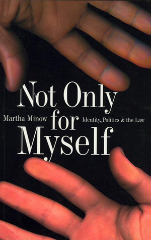 Not Only for Myself: Identity, Politics, and the Law by Martha Minow