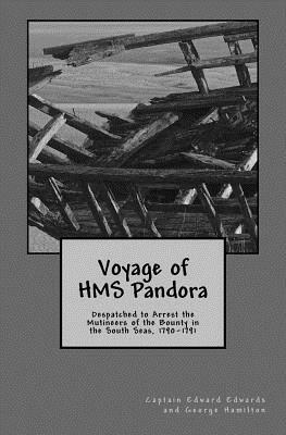 Voyage of HMS Pandora: Despatched to Arrest the Mutineers of the Bounty in the South Seas, 1790-1791 by George Hamilton, Edward Edwards