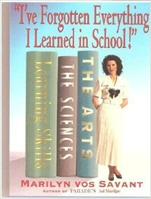 I\'ve Forgotten Everything I Learned in School!: A Refresher Course to Help You Reclaim Your Education by Marilyn vos Savant