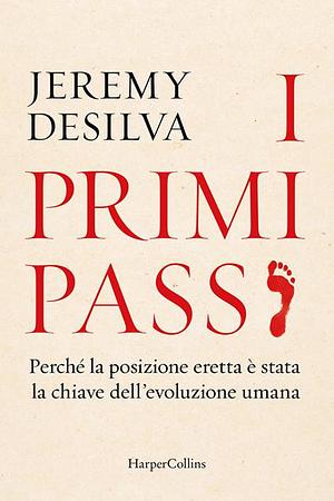 I primi passi: perché la posizione eretta è stata la chiave dell’evoluzione umana by Jeremy Desilva