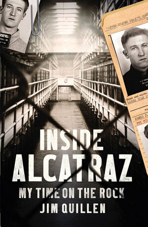 Inside Alcatraz: My Time on the Rock by Jim Quillen