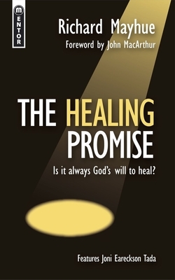 The Healing Promise: Is It Always God's Will to Heal? by Richard Mayhue