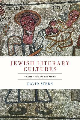 Jewish Literary Cultures: Volume 1, the Ancient Period by David Stern