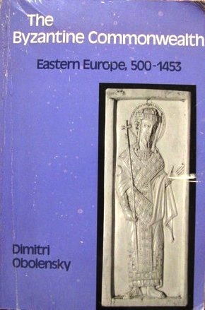 The Byzantine Commonwealth: Eastern Europe 500-1453 by Dimitri Obolensky