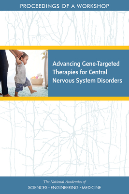 Advancing Gene-Targeted Therapies for Central Nervous System Disorders: Proceedings of a Workshop by Board on Health Sciences Policy, National Academies of Sciences Engineeri, Health and Medicine Division