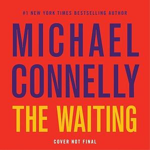 The Waiting: A Ballard and Bosch Novel by Michael Connelly, Michael Connelly