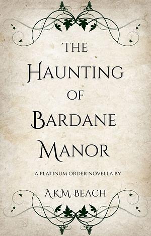 The Haunting of Bardane Manor by A.K.M. Beach