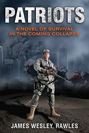 Patriots: Surviving the Coming Collapse by Rawles, Rawles, James Wesley, James Wesley