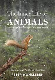 The Inner Life of Animals: Love, Grief, and Compassion - Surprising Observations of a Hidden World by Peter Wohlleben