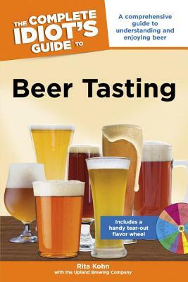 The Complete Idiot's Guide to Beer Tasting: A Comprehensive Guide to Understanding and Enjoying Beer by Rita Kohn