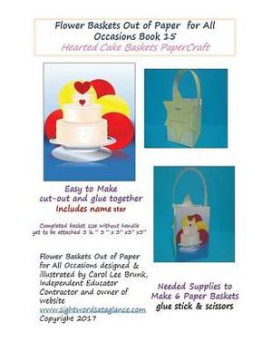 Flower Baskets Out of Paper for All Occasions Book 15: Hearted Cake Basket PaperCraft by Carol Lee Brunk, Carolc Lee Brunk