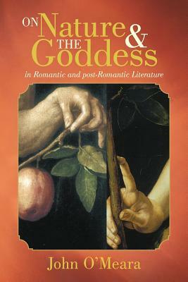 On Nature and the Goddess in Romantic and Post-Romantic Literature by John O'Meara